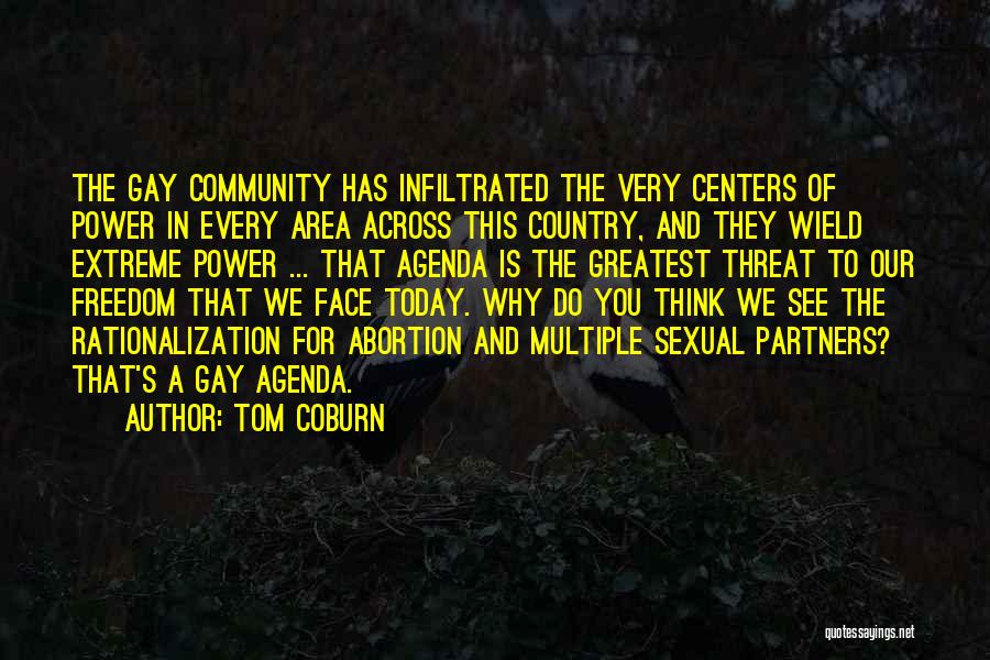 Tom Coburn Quotes: The Gay Community Has Infiltrated The Very Centers Of Power In Every Area Across This Country, And They Wield Extreme