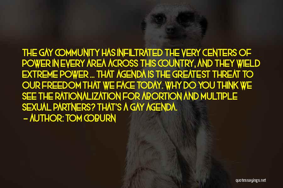 Tom Coburn Quotes: The Gay Community Has Infiltrated The Very Centers Of Power In Every Area Across This Country, And They Wield Extreme