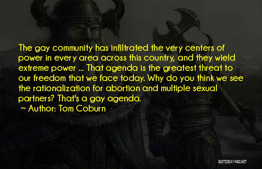 Tom Coburn Quotes: The Gay Community Has Infiltrated The Very Centers Of Power In Every Area Across This Country, And They Wield Extreme