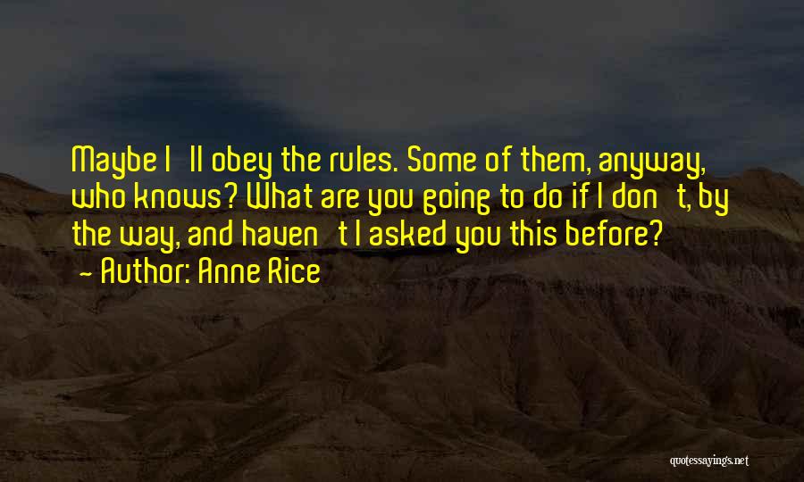 Anne Rice Quotes: Maybe I'll Obey The Rules. Some Of Them, Anyway, Who Knows? What Are You Going To Do If I Don't,