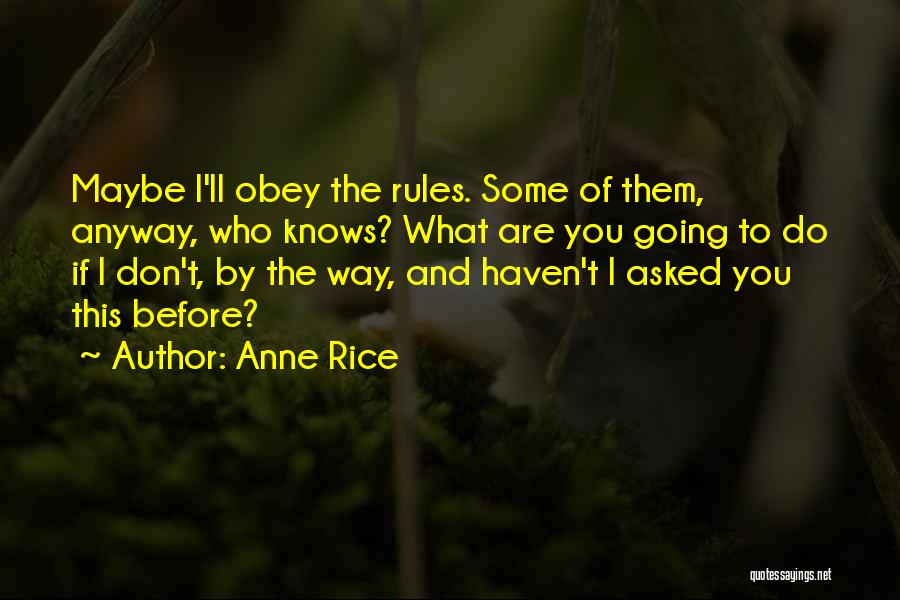 Anne Rice Quotes: Maybe I'll Obey The Rules. Some Of Them, Anyway, Who Knows? What Are You Going To Do If I Don't,