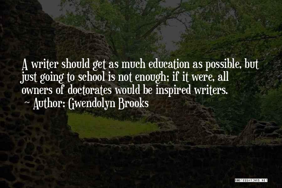 Gwendolyn Brooks Quotes: A Writer Should Get As Much Education As Possible, But Just Going To School Is Not Enough; If It Were,