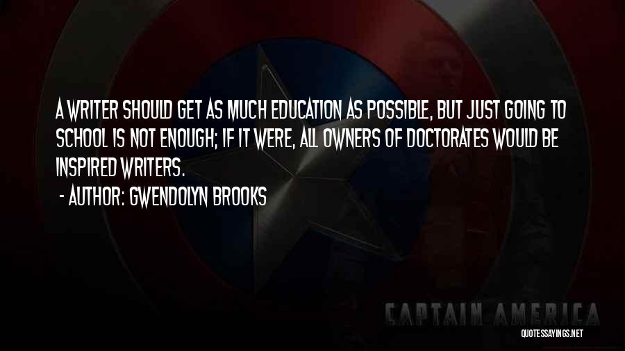 Gwendolyn Brooks Quotes: A Writer Should Get As Much Education As Possible, But Just Going To School Is Not Enough; If It Were,