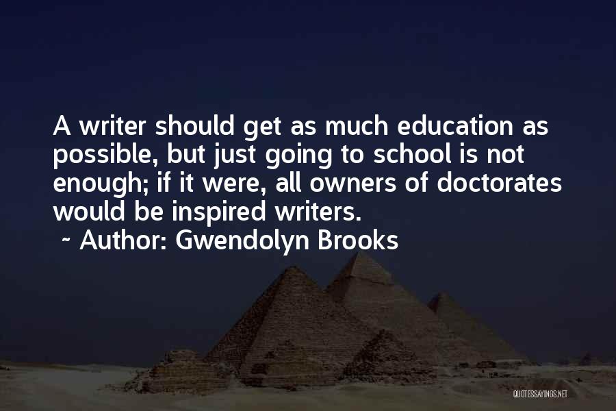 Gwendolyn Brooks Quotes: A Writer Should Get As Much Education As Possible, But Just Going To School Is Not Enough; If It Were,