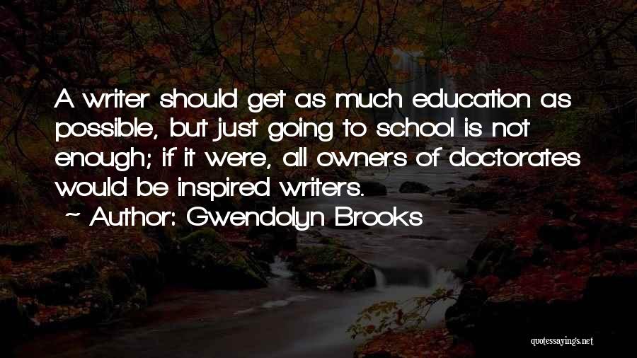 Gwendolyn Brooks Quotes: A Writer Should Get As Much Education As Possible, But Just Going To School Is Not Enough; If It Were,