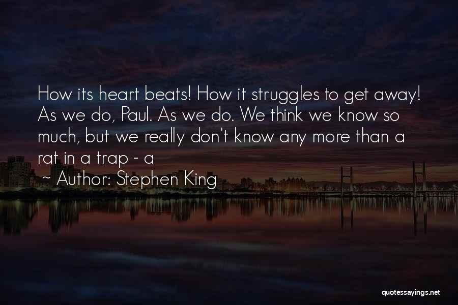 Stephen King Quotes: How Its Heart Beats! How It Struggles To Get Away! As We Do, Paul. As We Do. We Think We
