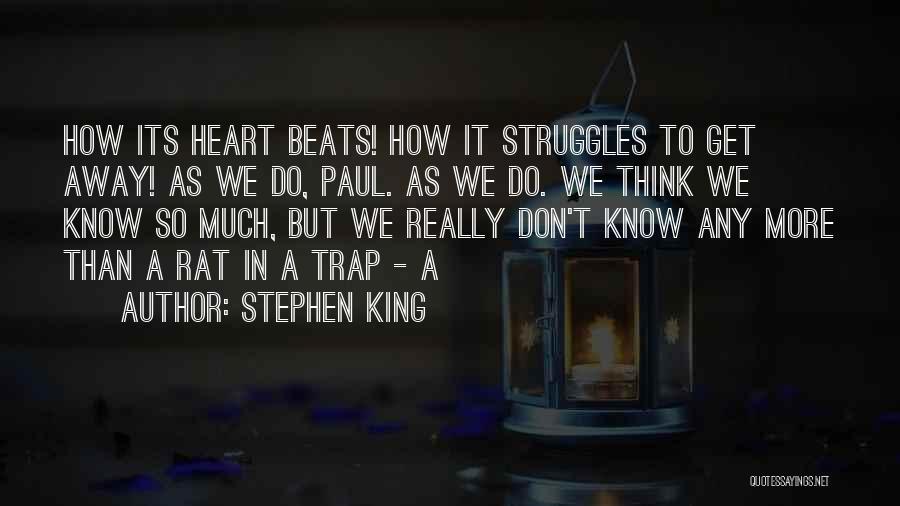 Stephen King Quotes: How Its Heart Beats! How It Struggles To Get Away! As We Do, Paul. As We Do. We Think We