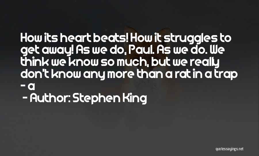 Stephen King Quotes: How Its Heart Beats! How It Struggles To Get Away! As We Do, Paul. As We Do. We Think We