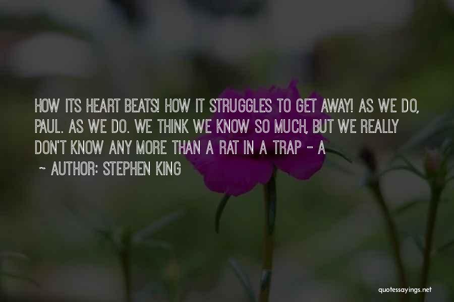 Stephen King Quotes: How Its Heart Beats! How It Struggles To Get Away! As We Do, Paul. As We Do. We Think We