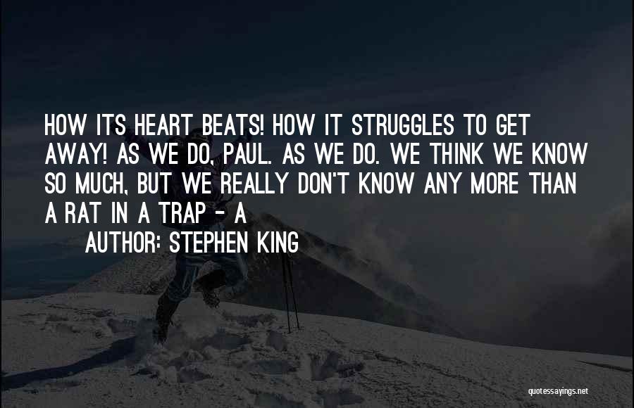 Stephen King Quotes: How Its Heart Beats! How It Struggles To Get Away! As We Do, Paul. As We Do. We Think We