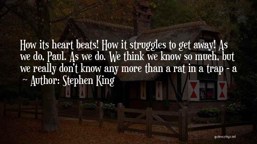 Stephen King Quotes: How Its Heart Beats! How It Struggles To Get Away! As We Do, Paul. As We Do. We Think We