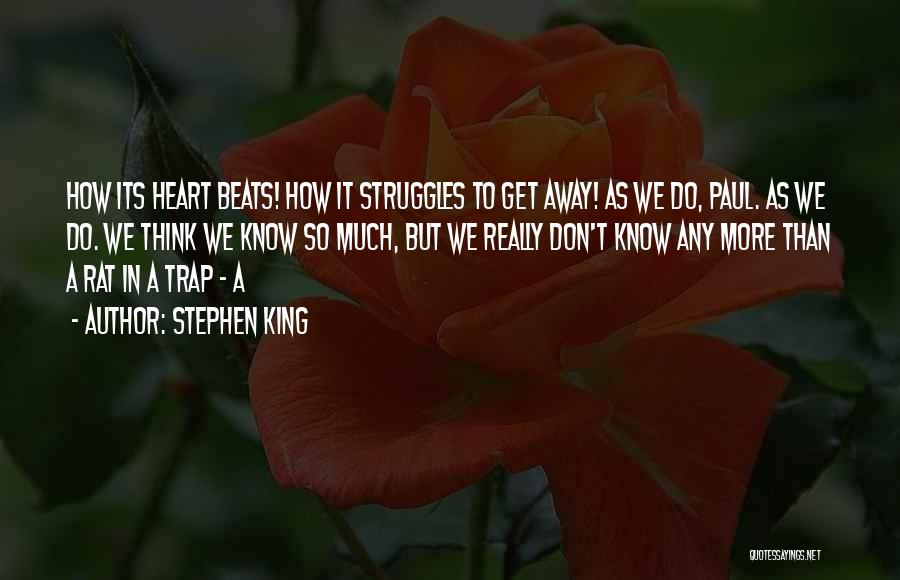 Stephen King Quotes: How Its Heart Beats! How It Struggles To Get Away! As We Do, Paul. As We Do. We Think We