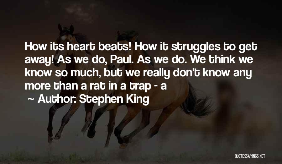 Stephen King Quotes: How Its Heart Beats! How It Struggles To Get Away! As We Do, Paul. As We Do. We Think We