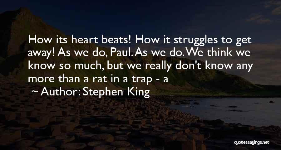 Stephen King Quotes: How Its Heart Beats! How It Struggles To Get Away! As We Do, Paul. As We Do. We Think We