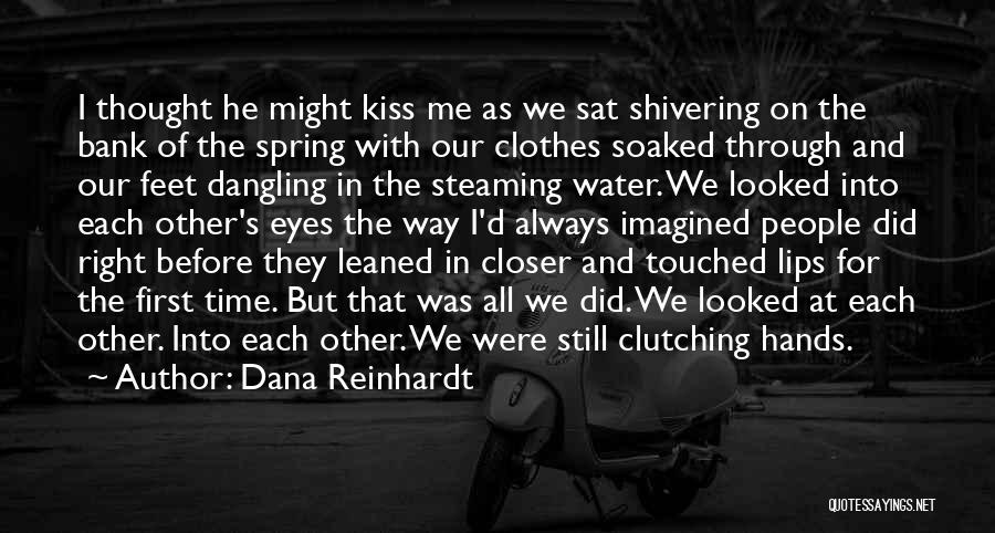 Dana Reinhardt Quotes: I Thought He Might Kiss Me As We Sat Shivering On The Bank Of The Spring With Our Clothes Soaked