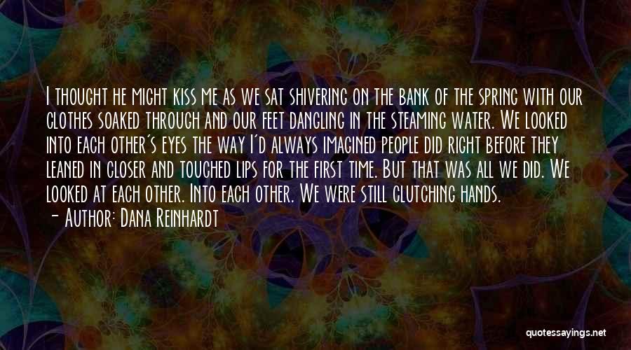 Dana Reinhardt Quotes: I Thought He Might Kiss Me As We Sat Shivering On The Bank Of The Spring With Our Clothes Soaked