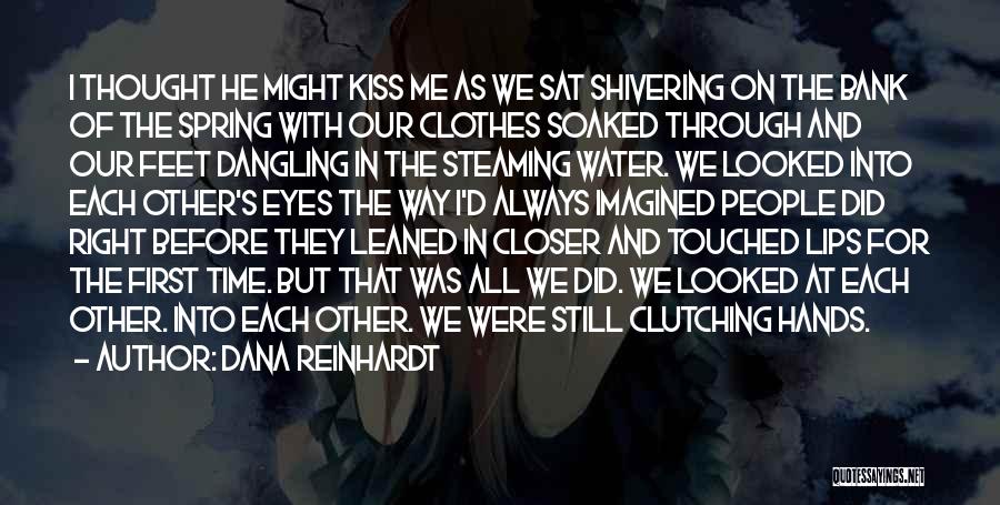 Dana Reinhardt Quotes: I Thought He Might Kiss Me As We Sat Shivering On The Bank Of The Spring With Our Clothes Soaked