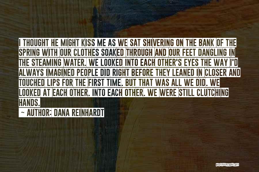 Dana Reinhardt Quotes: I Thought He Might Kiss Me As We Sat Shivering On The Bank Of The Spring With Our Clothes Soaked