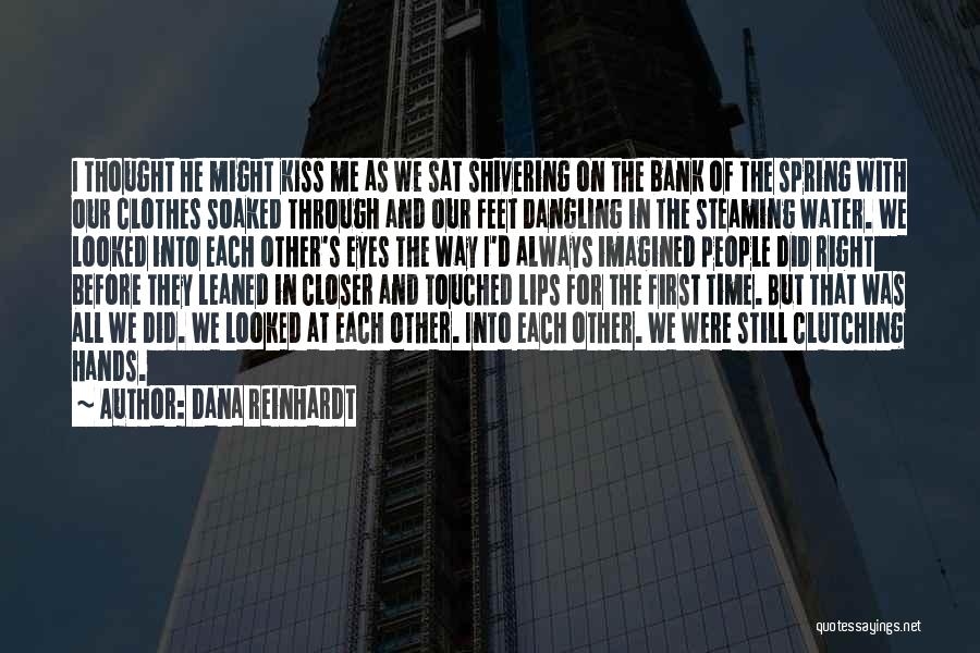Dana Reinhardt Quotes: I Thought He Might Kiss Me As We Sat Shivering On The Bank Of The Spring With Our Clothes Soaked