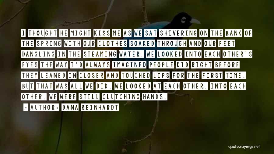 Dana Reinhardt Quotes: I Thought He Might Kiss Me As We Sat Shivering On The Bank Of The Spring With Our Clothes Soaked