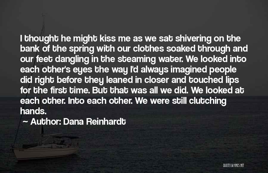 Dana Reinhardt Quotes: I Thought He Might Kiss Me As We Sat Shivering On The Bank Of The Spring With Our Clothes Soaked