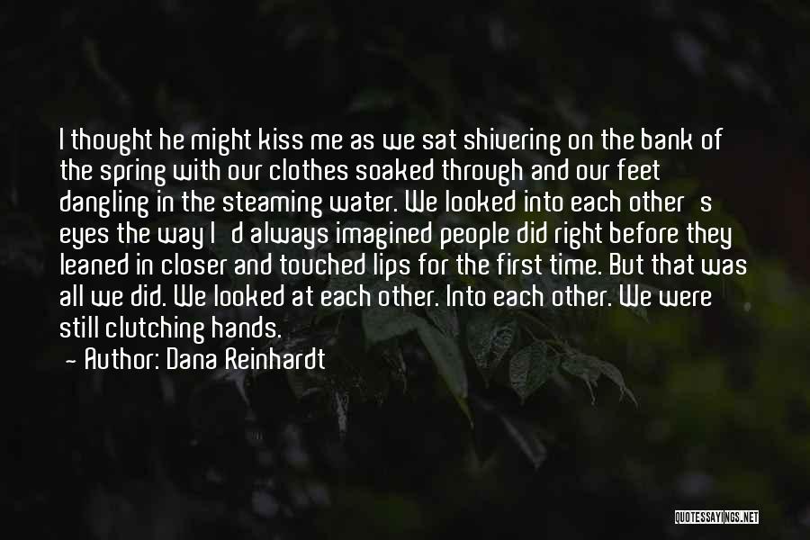 Dana Reinhardt Quotes: I Thought He Might Kiss Me As We Sat Shivering On The Bank Of The Spring With Our Clothes Soaked