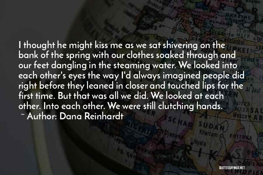 Dana Reinhardt Quotes: I Thought He Might Kiss Me As We Sat Shivering On The Bank Of The Spring With Our Clothes Soaked