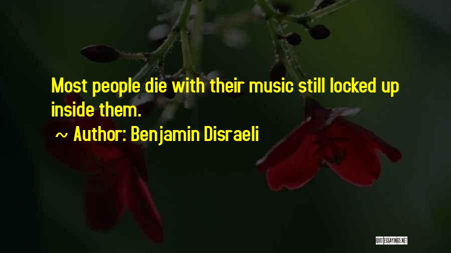 Benjamin Disraeli Quotes: Most People Die With Their Music Still Locked Up Inside Them.