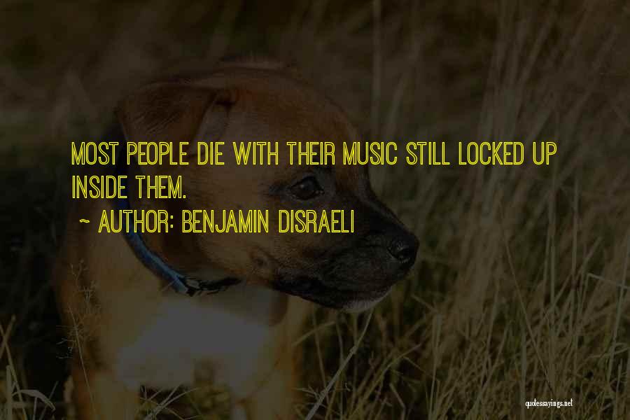 Benjamin Disraeli Quotes: Most People Die With Their Music Still Locked Up Inside Them.