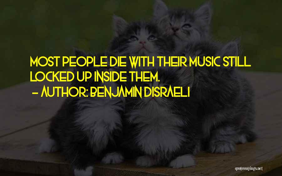 Benjamin Disraeli Quotes: Most People Die With Their Music Still Locked Up Inside Them.