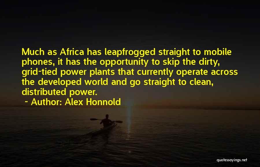 Alex Honnold Quotes: Much As Africa Has Leapfrogged Straight To Mobile Phones, It Has The Opportunity To Skip The Dirty, Grid-tied Power Plants