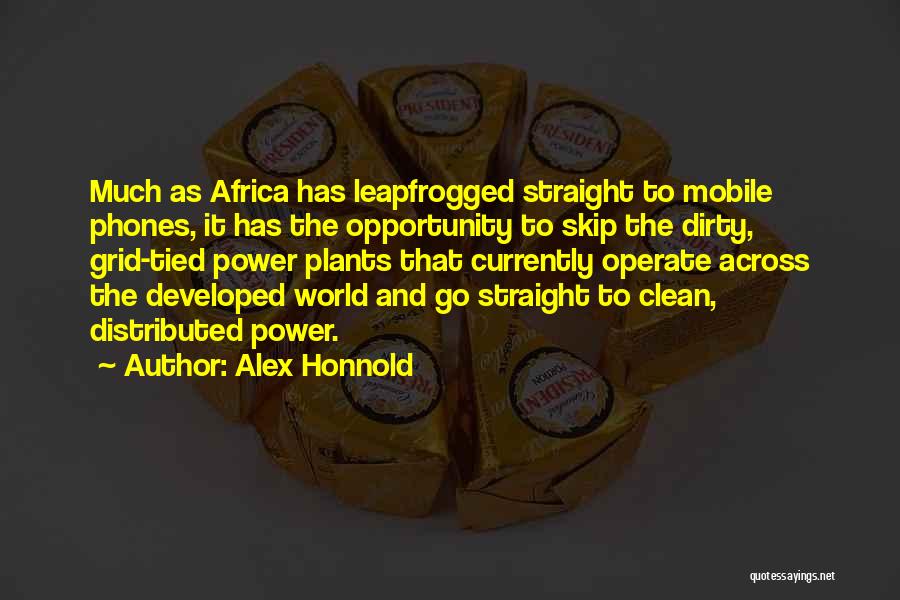 Alex Honnold Quotes: Much As Africa Has Leapfrogged Straight To Mobile Phones, It Has The Opportunity To Skip The Dirty, Grid-tied Power Plants