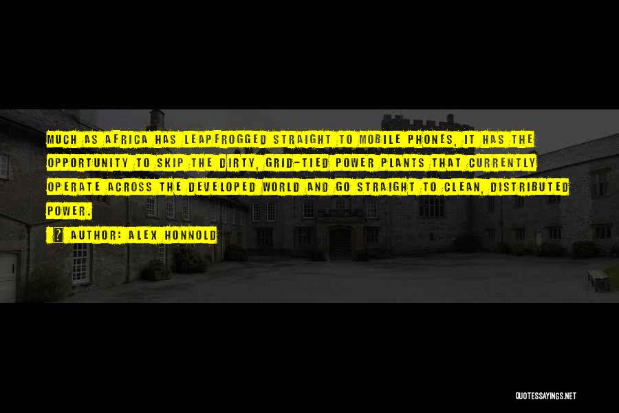 Alex Honnold Quotes: Much As Africa Has Leapfrogged Straight To Mobile Phones, It Has The Opportunity To Skip The Dirty, Grid-tied Power Plants