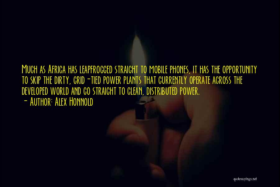 Alex Honnold Quotes: Much As Africa Has Leapfrogged Straight To Mobile Phones, It Has The Opportunity To Skip The Dirty, Grid-tied Power Plants