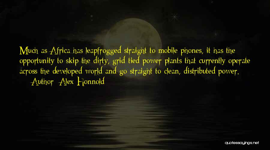 Alex Honnold Quotes: Much As Africa Has Leapfrogged Straight To Mobile Phones, It Has The Opportunity To Skip The Dirty, Grid-tied Power Plants