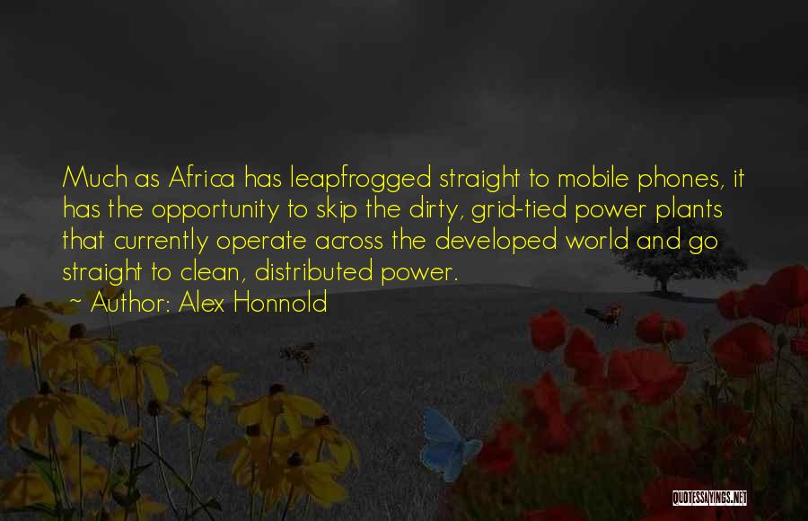 Alex Honnold Quotes: Much As Africa Has Leapfrogged Straight To Mobile Phones, It Has The Opportunity To Skip The Dirty, Grid-tied Power Plants