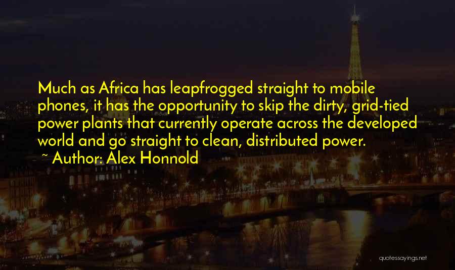 Alex Honnold Quotes: Much As Africa Has Leapfrogged Straight To Mobile Phones, It Has The Opportunity To Skip The Dirty, Grid-tied Power Plants