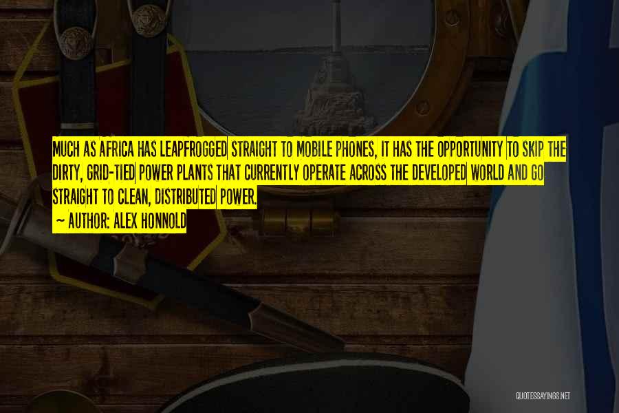 Alex Honnold Quotes: Much As Africa Has Leapfrogged Straight To Mobile Phones, It Has The Opportunity To Skip The Dirty, Grid-tied Power Plants
