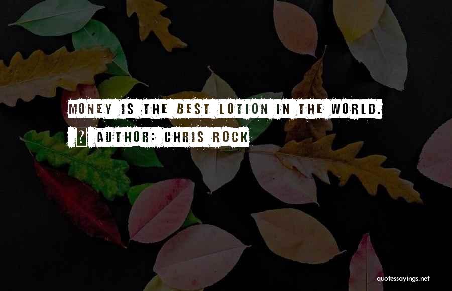 Chris Rock Quotes: Money Is The Best Lotion In The World.