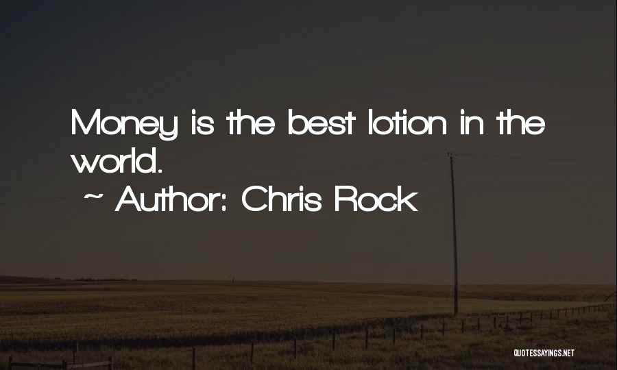 Chris Rock Quotes: Money Is The Best Lotion In The World.