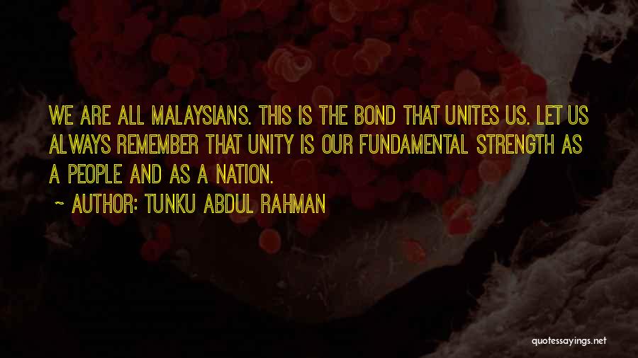 Tunku Abdul Rahman Quotes: We Are All Malaysians. This Is The Bond That Unites Us. Let Us Always Remember That Unity Is Our Fundamental