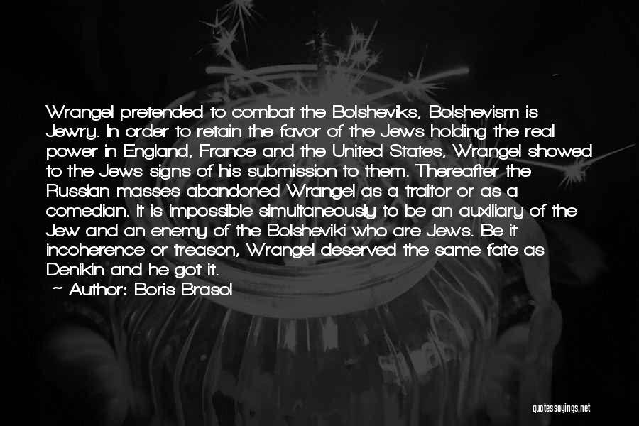 Boris Brasol Quotes: Wrangel Pretended To Combat The Bolsheviks, Bolshevism Is Jewry. In Order To Retain The Favor Of The Jews Holding The