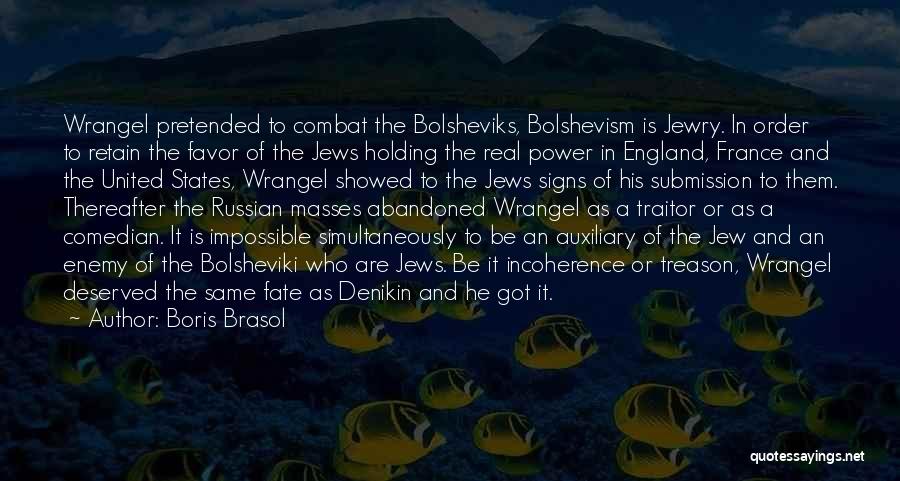 Boris Brasol Quotes: Wrangel Pretended To Combat The Bolsheviks, Bolshevism Is Jewry. In Order To Retain The Favor Of The Jews Holding The