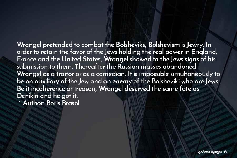 Boris Brasol Quotes: Wrangel Pretended To Combat The Bolsheviks, Bolshevism Is Jewry. In Order To Retain The Favor Of The Jews Holding The