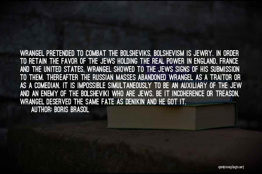 Boris Brasol Quotes: Wrangel Pretended To Combat The Bolsheviks, Bolshevism Is Jewry. In Order To Retain The Favor Of The Jews Holding The