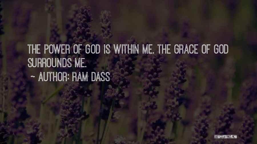 Ram Dass Quotes: The Power Of God Is Within Me. The Grace Of God Surrounds Me.