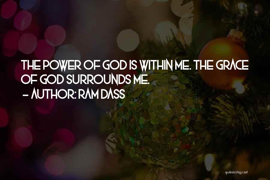 Ram Dass Quotes: The Power Of God Is Within Me. The Grace Of God Surrounds Me.