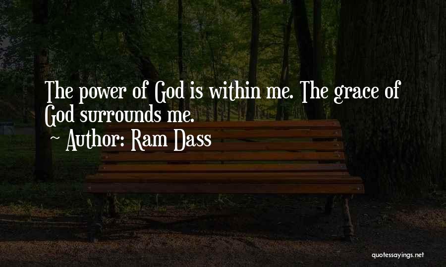 Ram Dass Quotes: The Power Of God Is Within Me. The Grace Of God Surrounds Me.