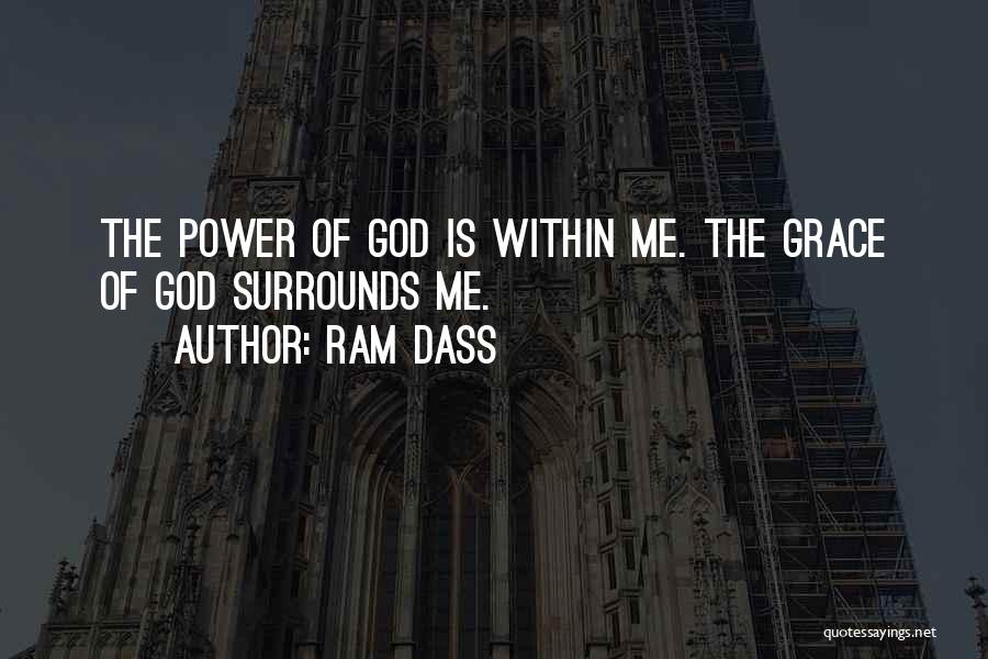 Ram Dass Quotes: The Power Of God Is Within Me. The Grace Of God Surrounds Me.