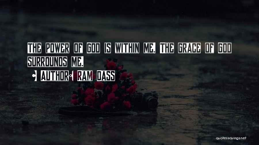 Ram Dass Quotes: The Power Of God Is Within Me. The Grace Of God Surrounds Me.